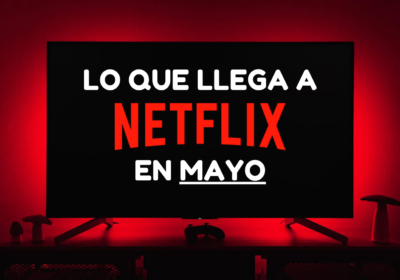 Lo que se viene a Netflix en mayo