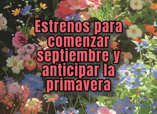 Estrenos para comenzar septiembre y anticipar la primavera